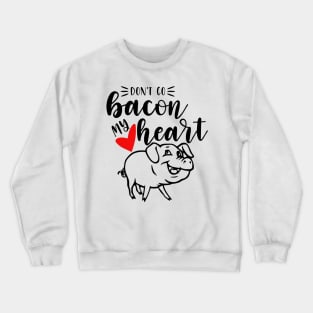 Don't Go Bacon My Heart Crewneck Sweatshirt